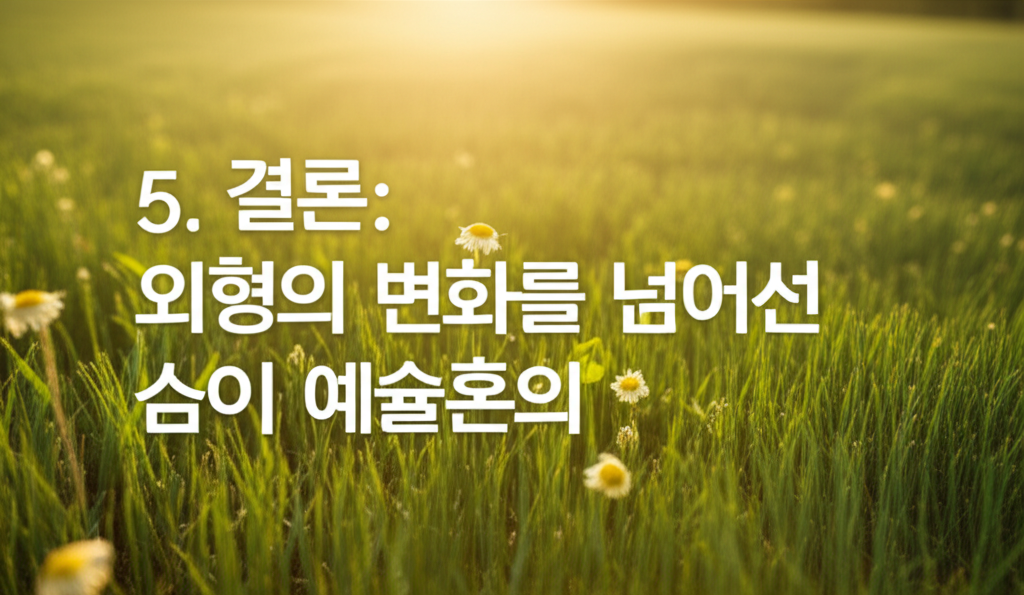 5. 결론: 외형의 변화를 넘어선 예술혼의 깊이